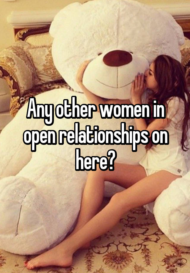 Any other women in open relationships on here?