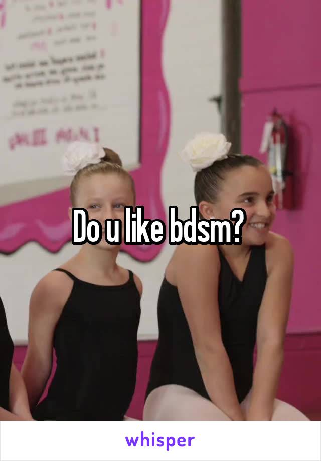 Do u like bdsm? 