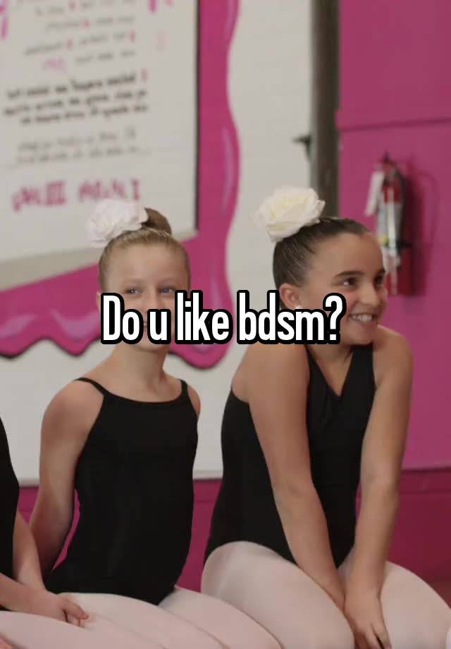 Do u like bdsm? 