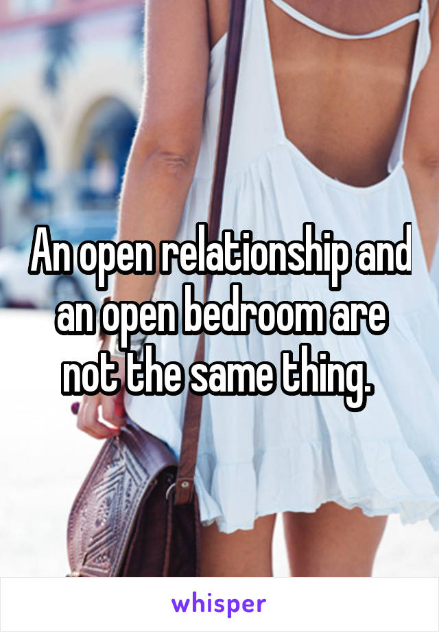 An open relationship and an open bedroom are not the same thing. 