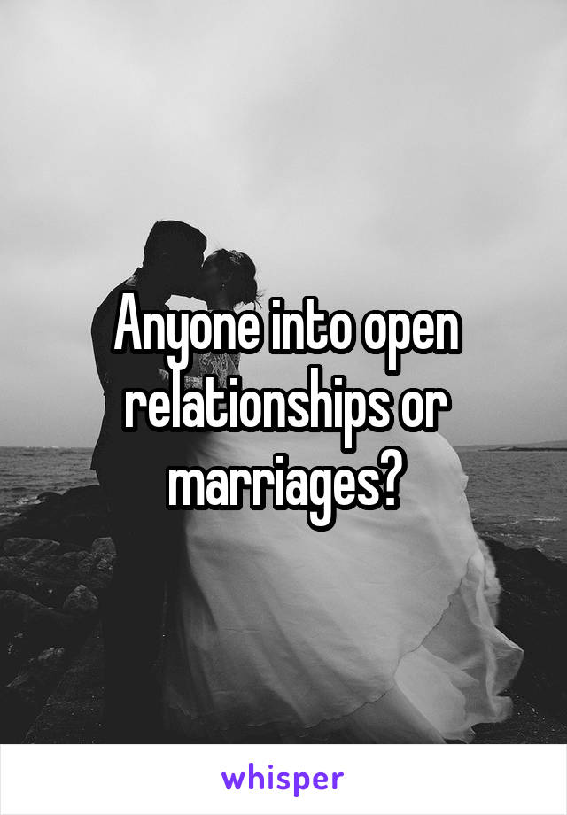 Anyone into open relationships or marriages?