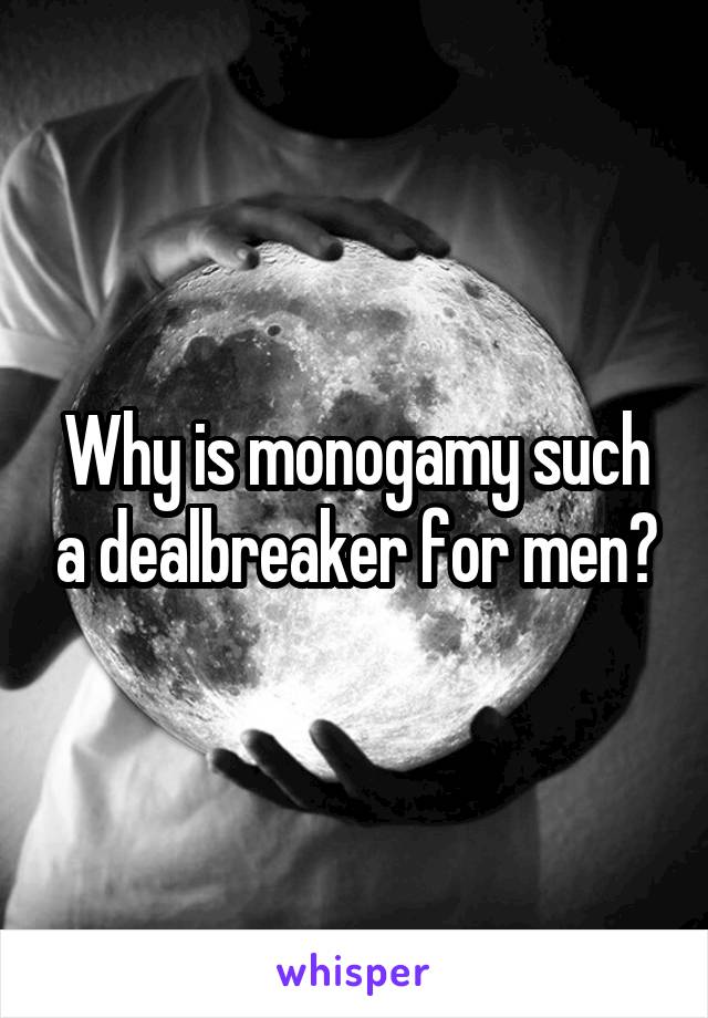 Why is monogamy such a dealbreaker for men?