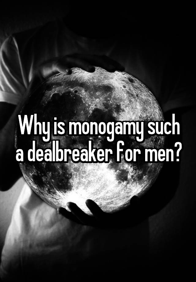 Why is monogamy such a dealbreaker for men?