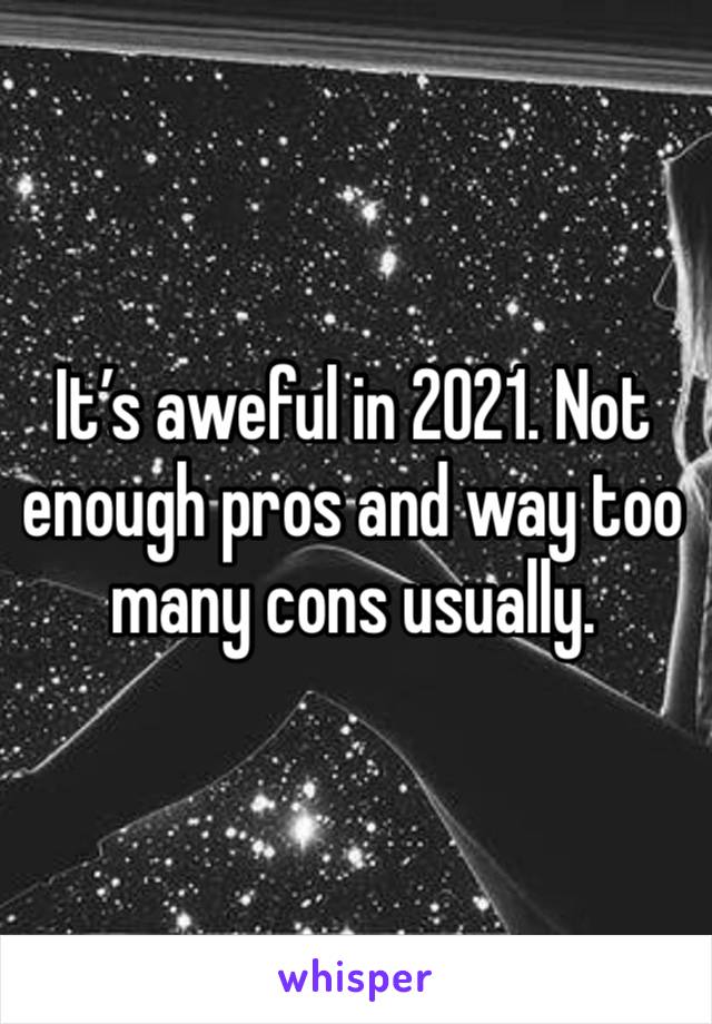 It’s aweful in 2021. Not enough pros and way too many cons usually. 