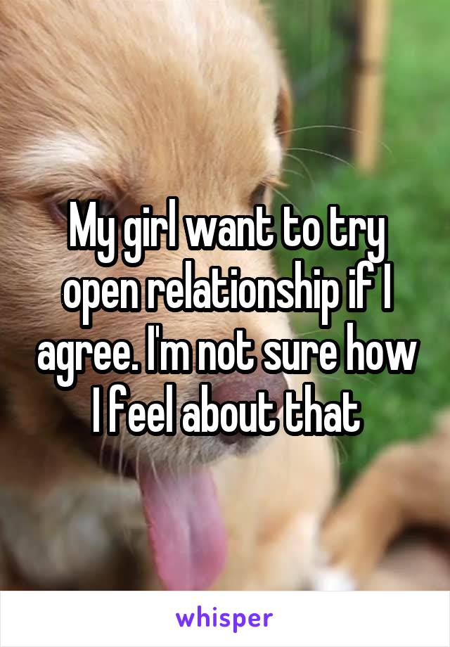 My girl want to try open relationship if I agree. I'm not sure how I feel about that