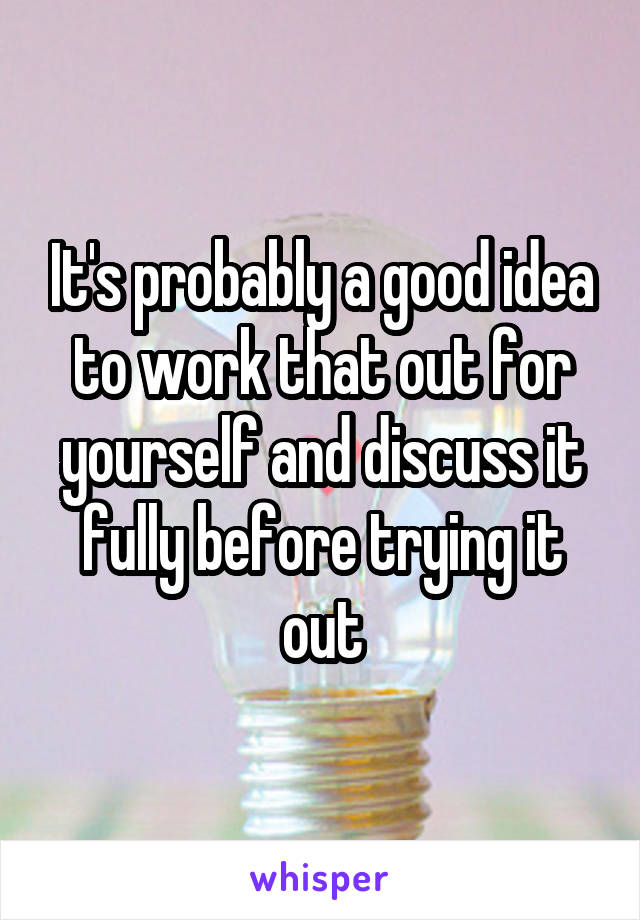 It's probably a good idea to work that out for yourself and discuss it fully before trying it out