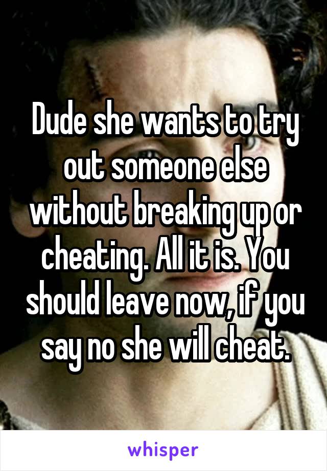 Dude she wants to try out someone else without breaking up or cheating. All it is. You should leave now, if you say no she will cheat.