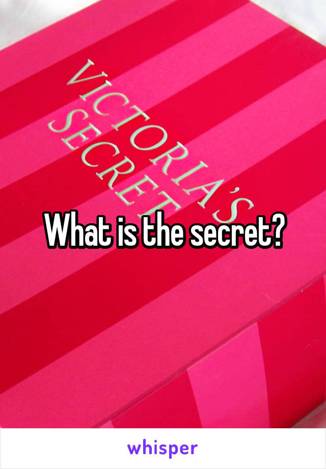 What is the secret?