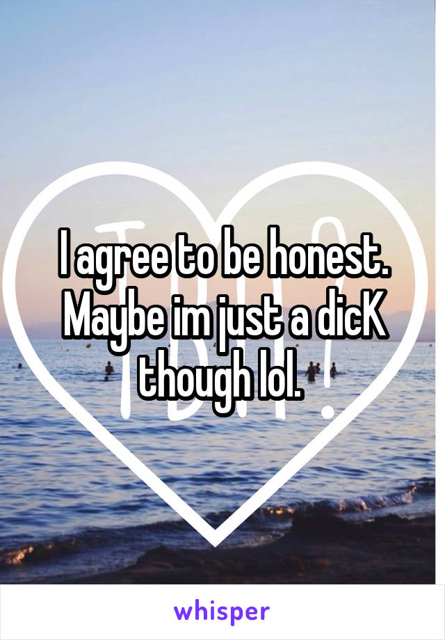 I agree to be honest. Maybe im just a dicK though lol. 