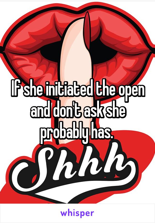 If she initiated the open and don't ask she probably has. 