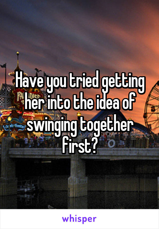 Have you tried getting her into the idea of swinging together first?