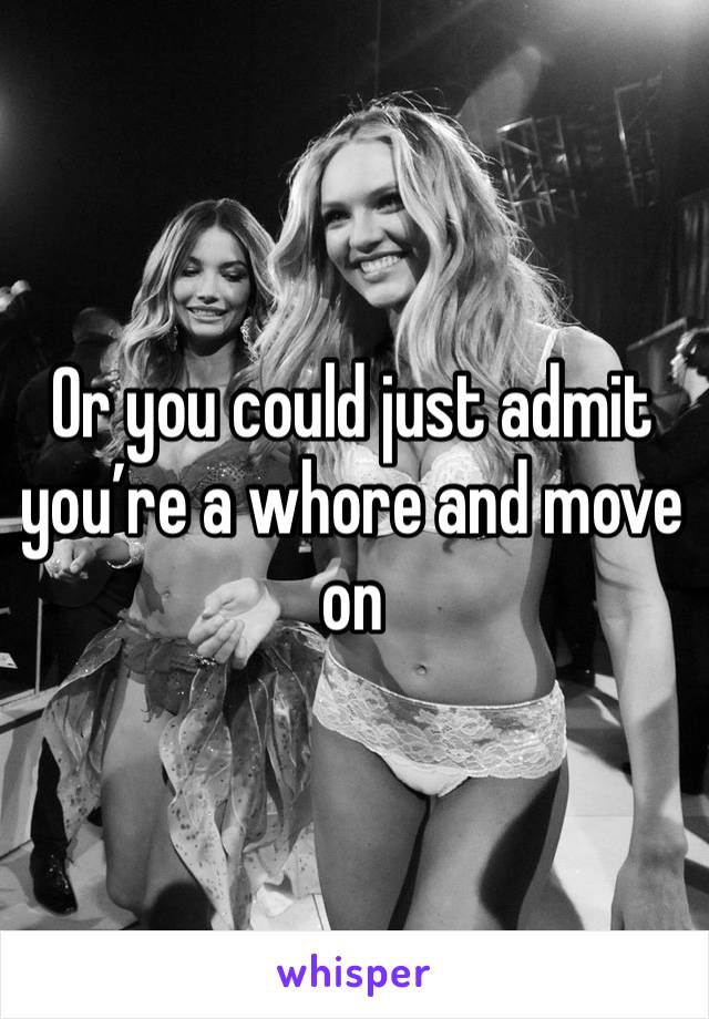 Or you could just admit you’re a whore and move on