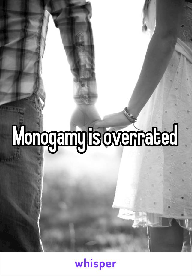 Monogamy is overrated 