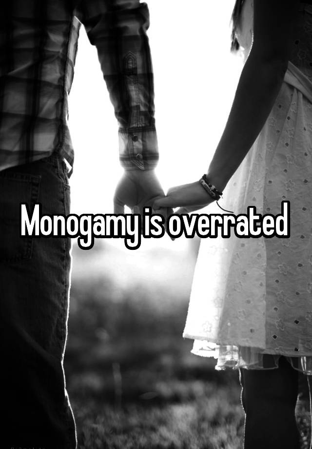 Monogamy is overrated 