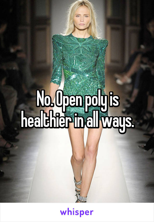 No. Open poly is healthier in all ways.