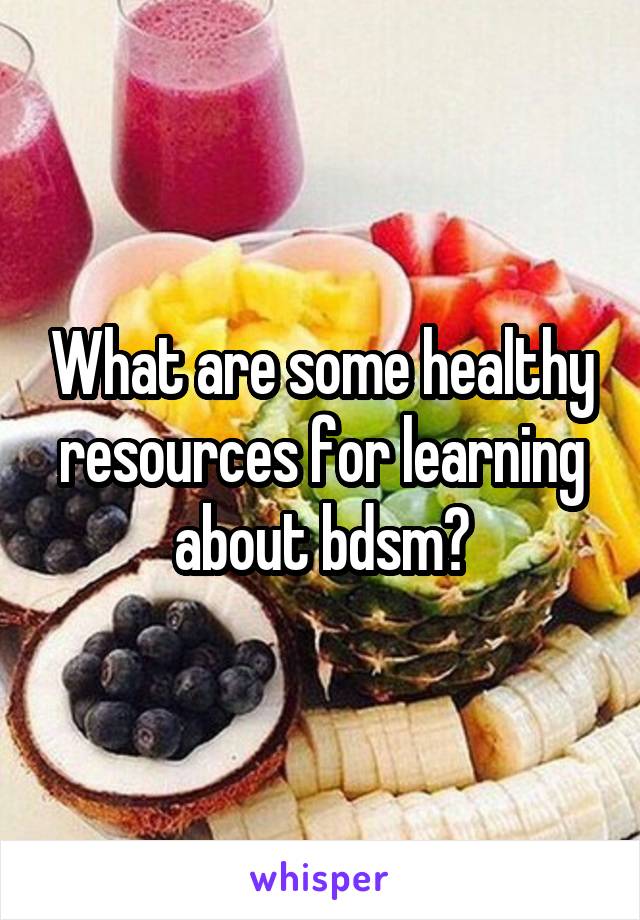 What are some healthy resources for learning about bdsm?