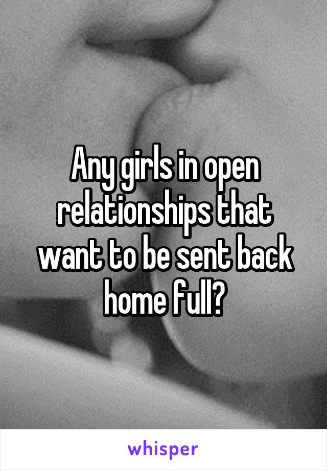 Any girls in open relationships that want to be sent back home full?