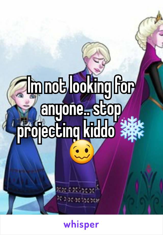 Im not looking for anyone.. stop projecting kiddo ❄🥴