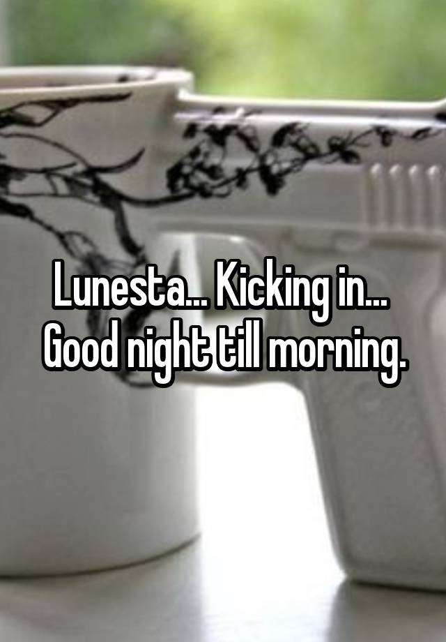 Lunesta... Kicking in...  Good night till morning.