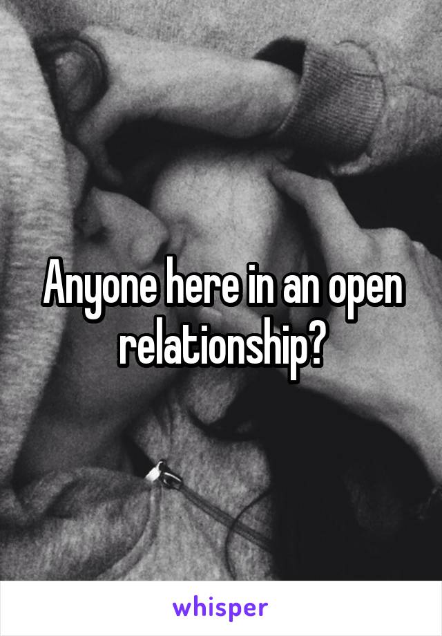 Anyone here in an open relationship?