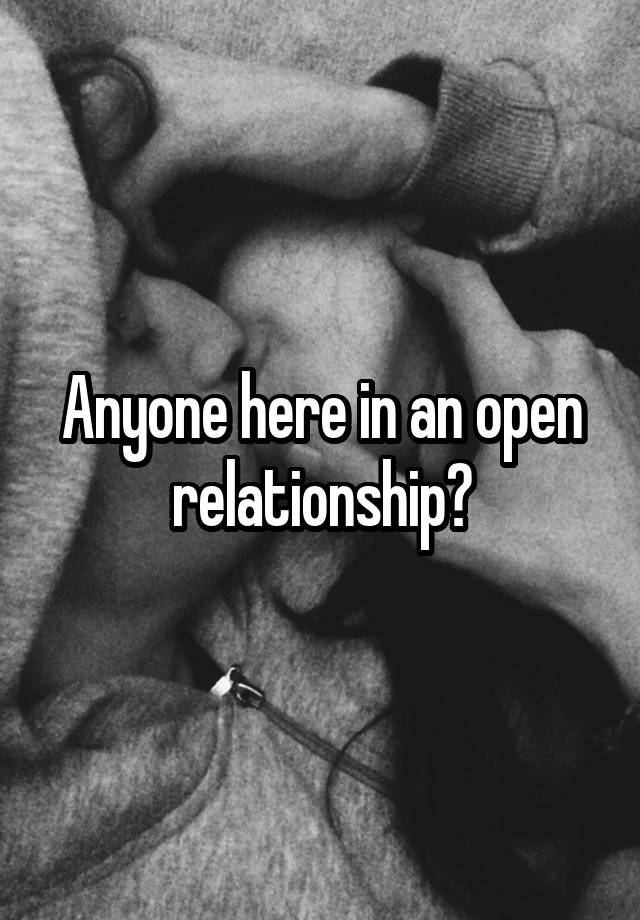 Anyone here in an open relationship?