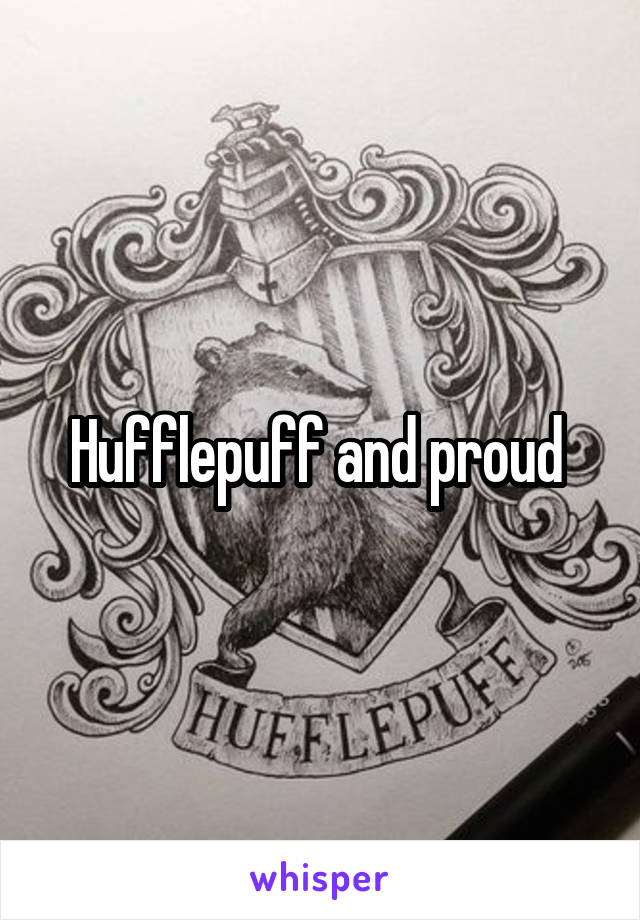 Hufflepuff and proud 