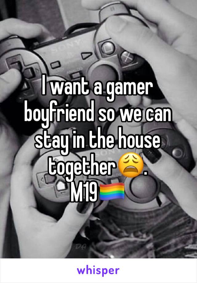 I want a gamer boyfriend so we can stay in the house together😩. 
M19🏳️‍🌈