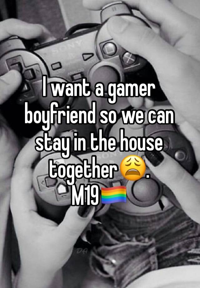 I want a gamer boyfriend so we can stay in the house together😩. 
M19🏳️‍🌈