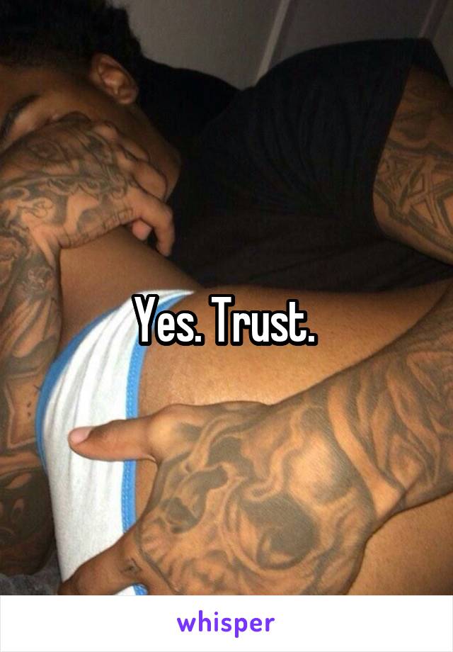 Yes. Trust. 