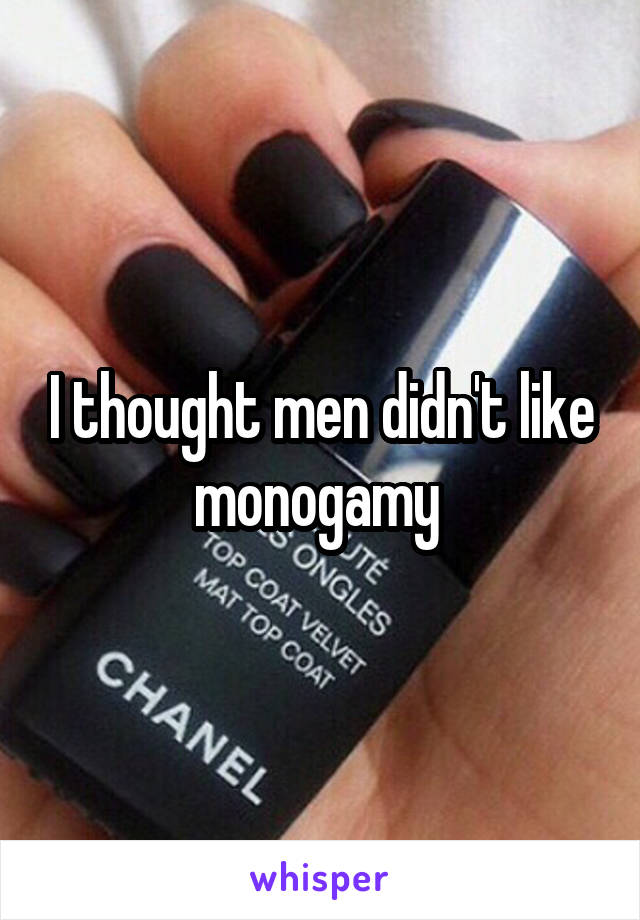 I thought men didn't like monogamy 