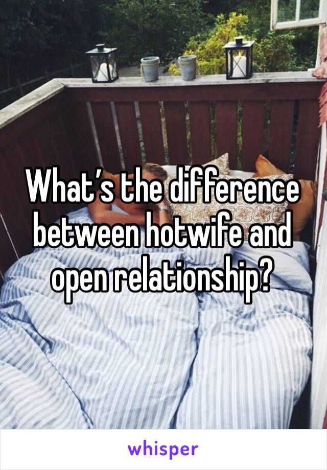 What’s the difference between hotwife and open relationship?