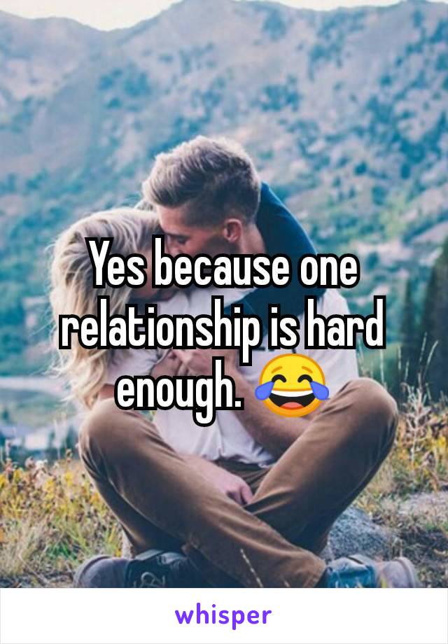 Yes because one relationship is hard enough. 😂