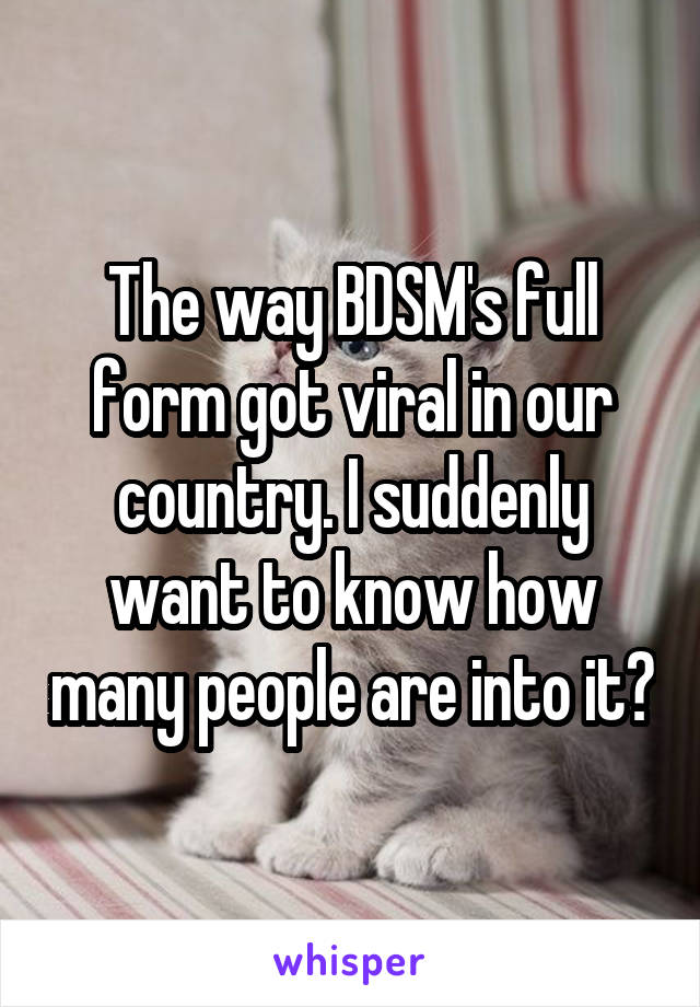 The way BDSM's full form got viral in our country. I suddenly want to know how many people are into it?