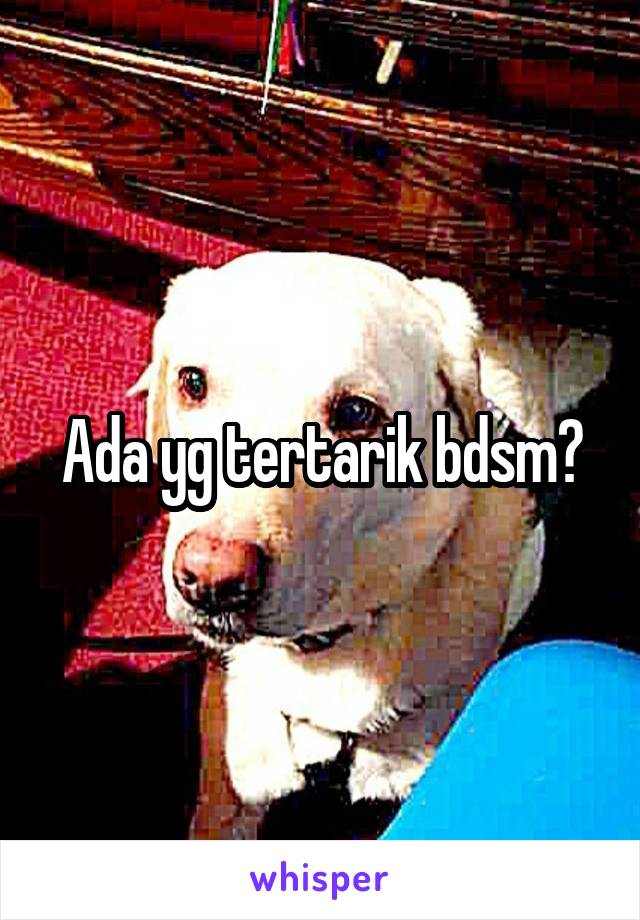 Ada yg tertarik bdsm?