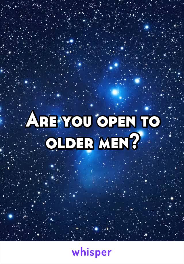 Are you open to older men?