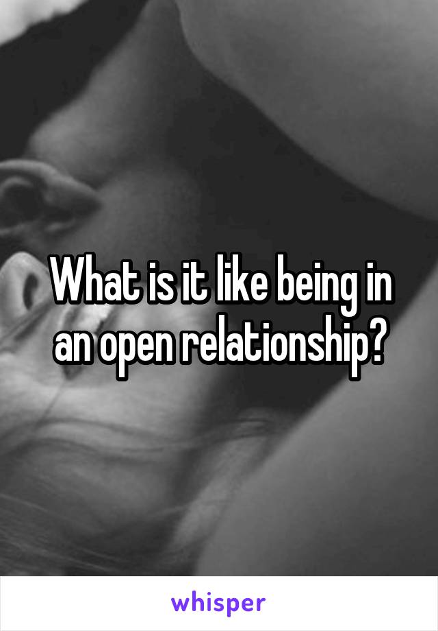 What is it like being in an open relationship?