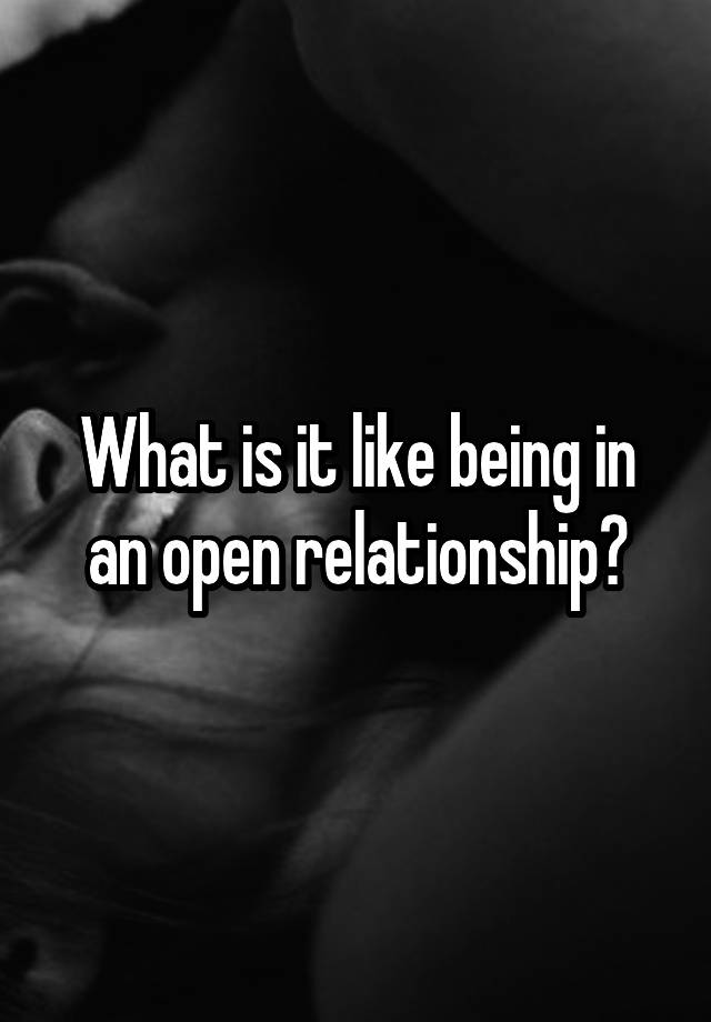 What is it like being in an open relationship?