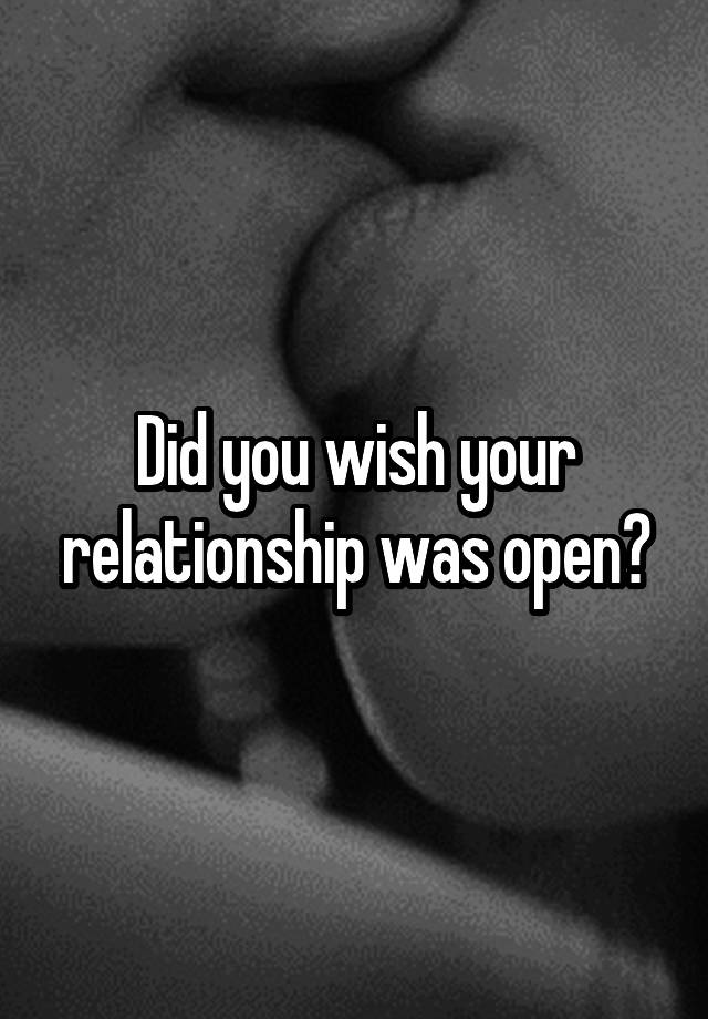 Did you wish your relationship was open?