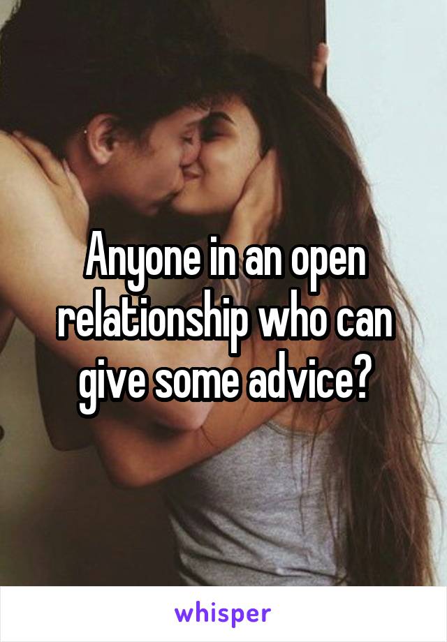 Anyone in an open relationship who can give some advice?