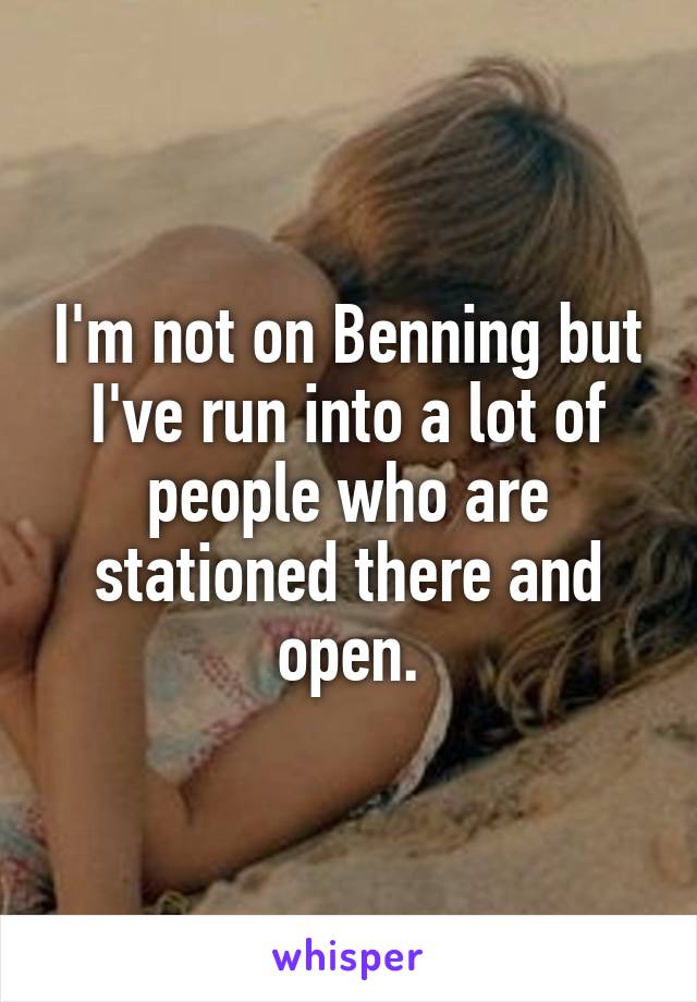 I'm not on Benning but I've run into a lot of people who are stationed there and open.