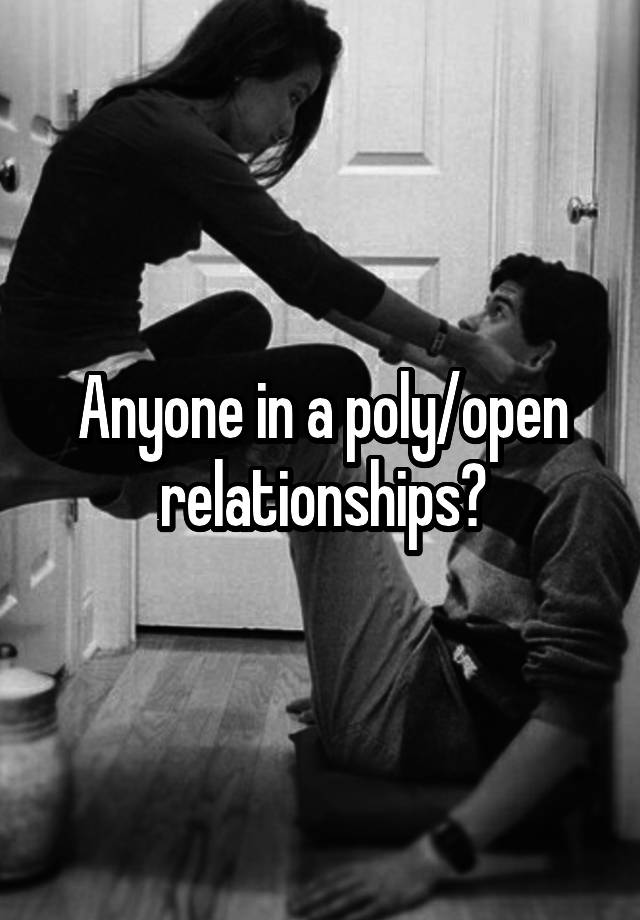 Anyone in a poly/open relationships?