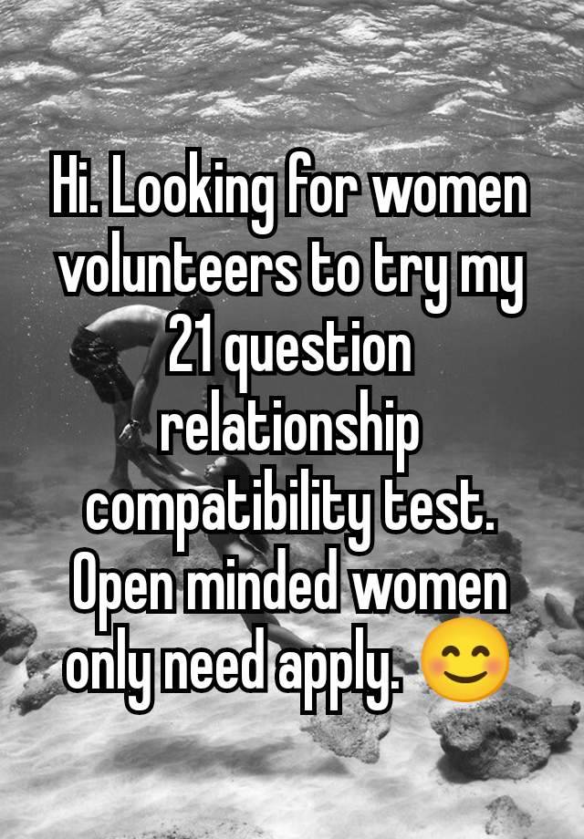 Hi. Looking for women volunteers to try my 21 question relationship compatibility test. Open minded women only need apply. 😊