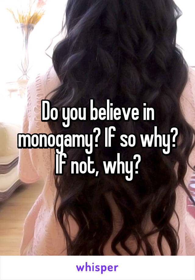 Do you believe in monogamy? If so why? If not, why?