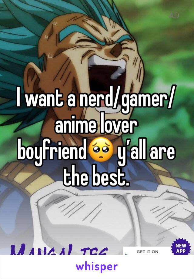 I want a nerd/gamer/anime lover boyfriend🥺 y’all are the best. 