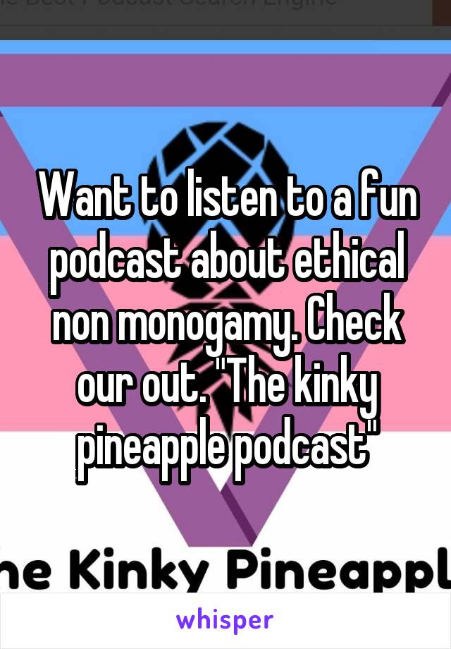 Want to listen to a fun podcast about ethical non monogamy. Check our out. "The kinky pineapple podcast"