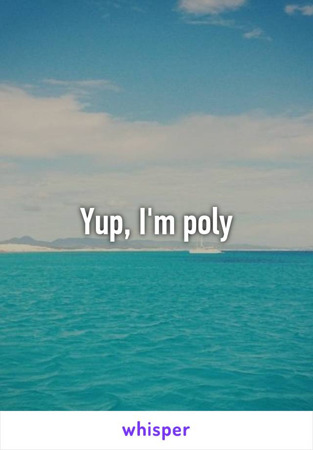 Yup, I'm poly