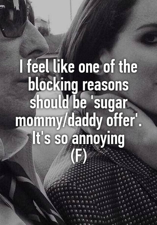 I feel like one of the blocking reasons should be 'sugar mommy/daddy offer'.
It's so annoying
(F)