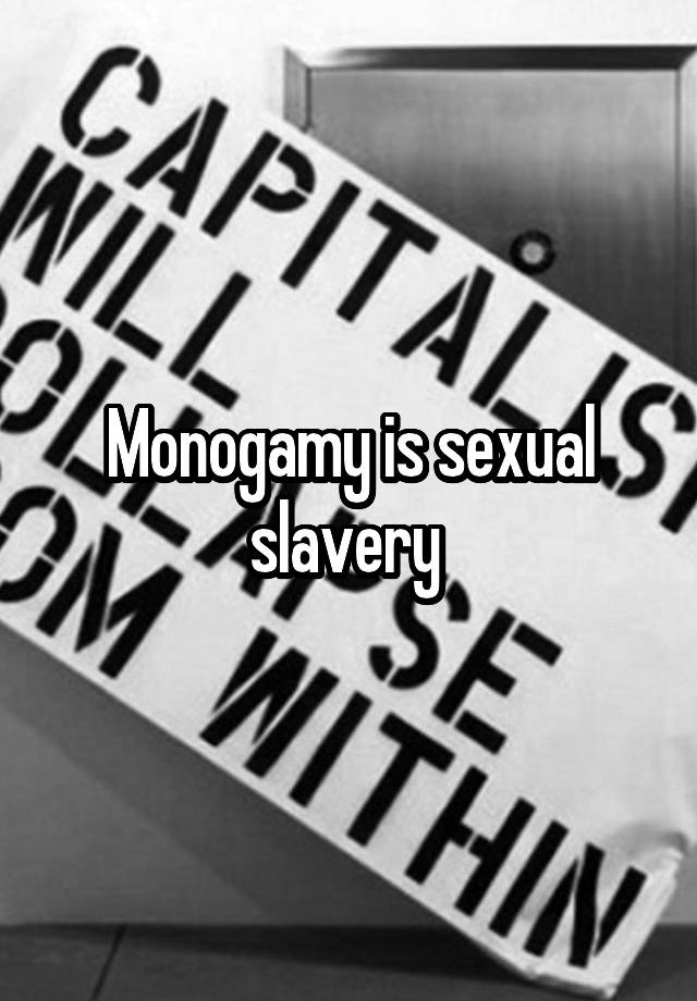 Monogamy is sexual slavery 