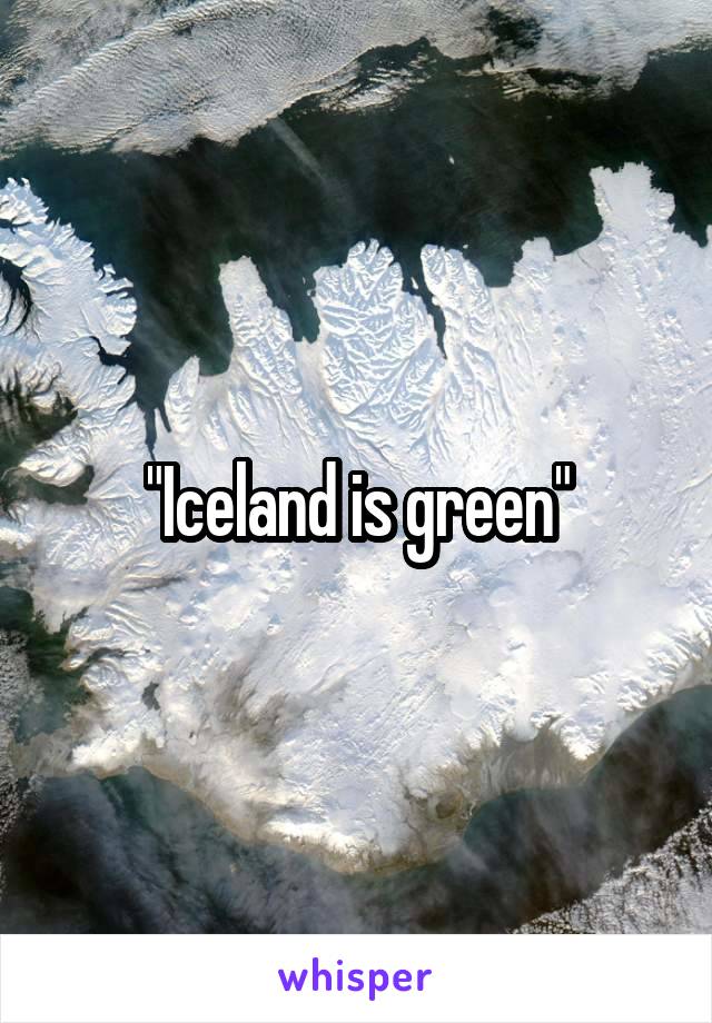 "Iceland is green"