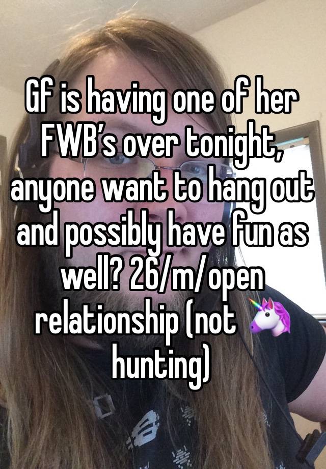 Gf is having one of her FWB’s over tonight, anyone want to hang out and possibly have fun as well? 26/m/open relationship (not 🦄 hunting)